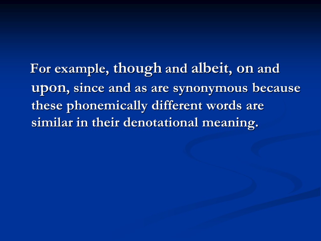 For example, though and albeit, on and upon, since and as are synonymous because